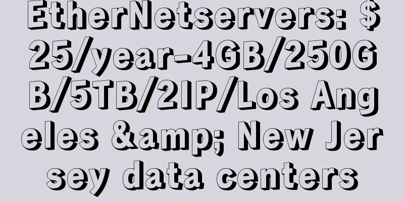 EtherNetservers: $25/year-4GB/250GB/5TB/2IP/Los Angeles & New Jersey data centers