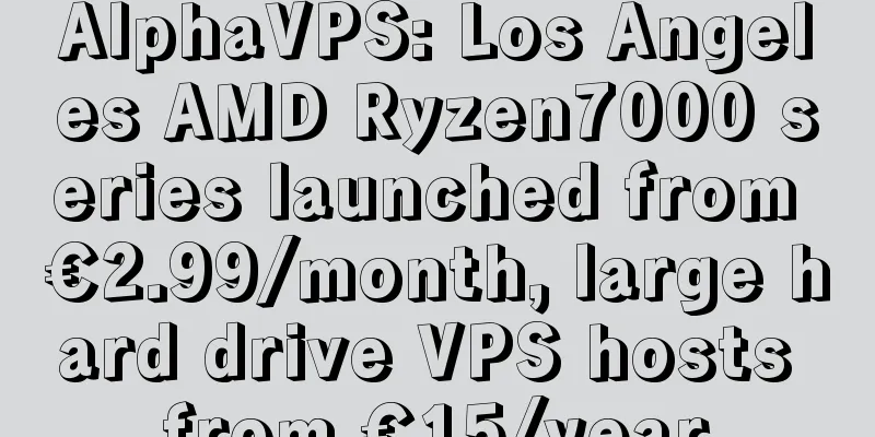 AlphaVPS: Los Angeles AMD Ryzen7000 series launched from €2.99/month, large hard drive VPS hosts from €15/year