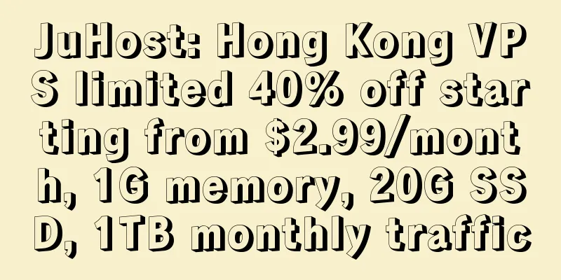 JuHost: Hong Kong VPS limited 40% off starting from $2.99/month, 1G memory, 20G SSD, 1TB monthly traffic