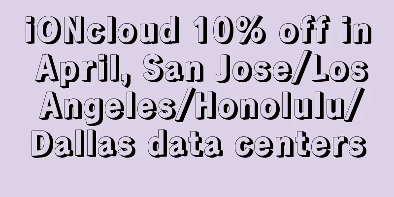 iONcloud 10% off in April, San Jose/Los Angeles/Honolulu/Dallas data centers