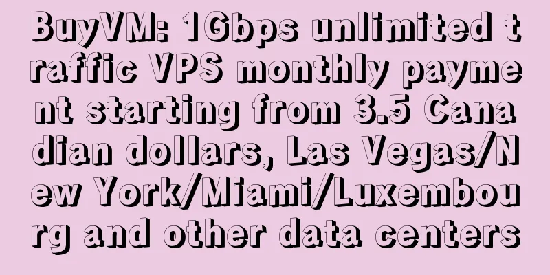 BuyVM: 1Gbps unlimited traffic VPS monthly payment starting from 3.5 Canadian dollars, Las Vegas/New York/Miami/Luxembourg and other data centers