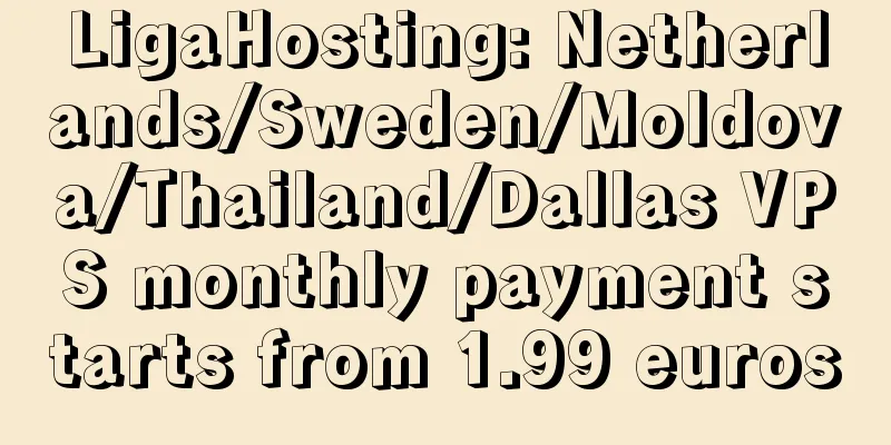 LigaHosting: Netherlands/Sweden/Moldova/Thailand/Dallas VPS monthly payment starts from 1.99 euros