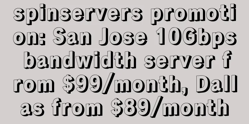 spinservers promotion: San Jose 10Gbps bandwidth server from $99/month, Dallas from $89/month