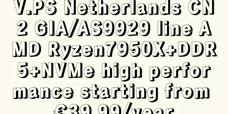 V.PS Netherlands CN2 GIA/AS9929 line AMD Ryzen7950X+DDR5+NVMe high performance starting from €39.99/year