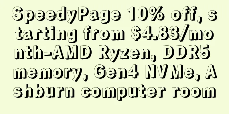 SpeedyPage 10% off, starting from $4.83/month-AMD Ryzen, DDR5 memory, Gen4 NVMe, Ashburn computer room