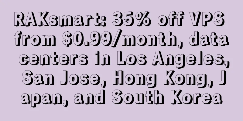 RAKsmart: 35% off VPS from $0.99/month, data centers in Los Angeles, San Jose, Hong Kong, Japan, and South Korea
