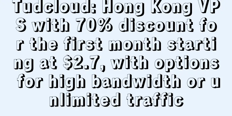 Tudcloud: Hong Kong VPS with 70% discount for the first month starting at $2.7, with options for high bandwidth or unlimited traffic