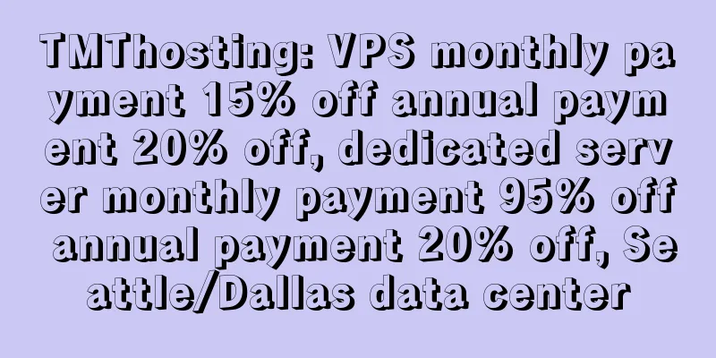 TMThosting: VPS monthly payment 15% off annual payment 20% off, dedicated server monthly payment 95% off annual payment 20% off, Seattle/Dallas data center