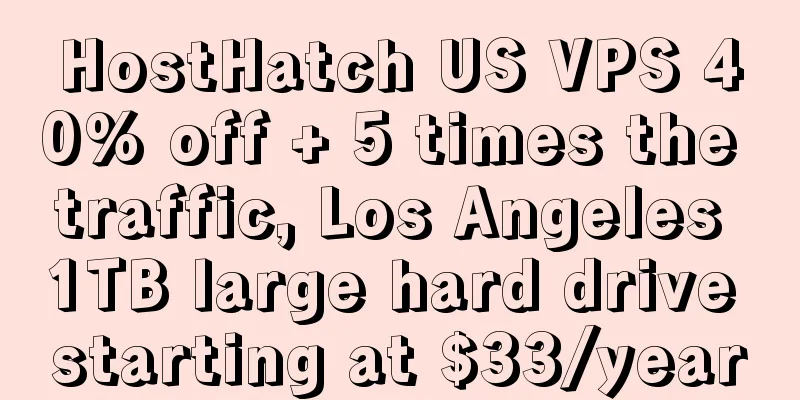 HostHatch US VPS 40% off + 5 times the traffic, Los Angeles 1TB large hard drive starting at $33/year