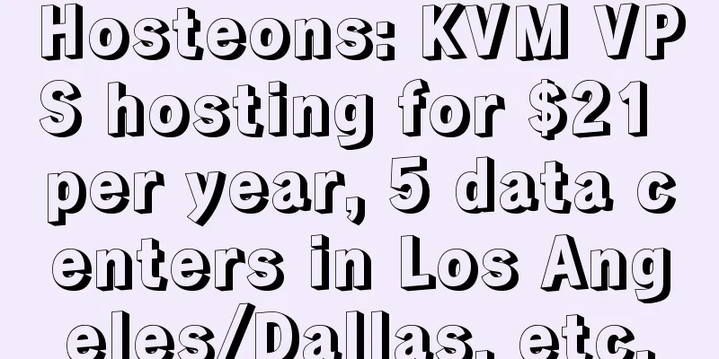 Hosteons: KVM VPS hosting for $21 per year, 5 data centers in Los Angeles/Dallas, etc.