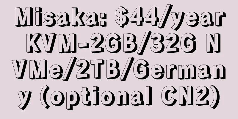 Misaka: $44/year KVM-2GB/32G NVMe/2TB/Germany (optional CN2)