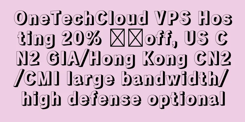 OneTechCloud VPS Hosting 20% ​​off, US CN2 GIA/Hong Kong CN2/CMI large bandwidth/high defense optional