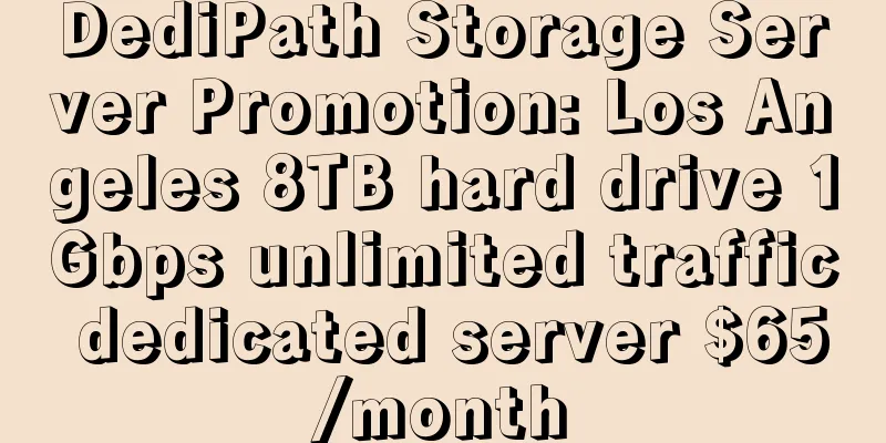 DediPath Storage Server Promotion: Los Angeles 8TB hard drive 1Gbps unlimited traffic dedicated server $65/month
