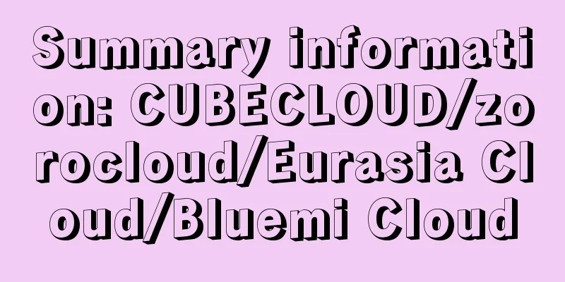 Summary information: CUBECLOUD/zorocloud/Eurasia Cloud/Bluemi Cloud