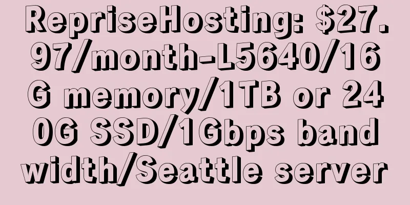 RepriseHosting: $27.97/month-L5640/16G memory/1TB or 240G SSD/1Gbps bandwidth/Seattle server
