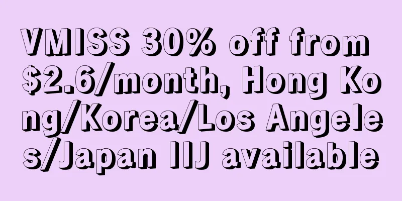 VMISS 30% off from $2.6/month, Hong Kong/Korea/Los Angeles/Japan IIJ available