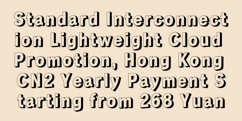 Standard Interconnection Lightweight Cloud Promotion, Hong Kong CN2 Yearly Payment Starting from 268 Yuan