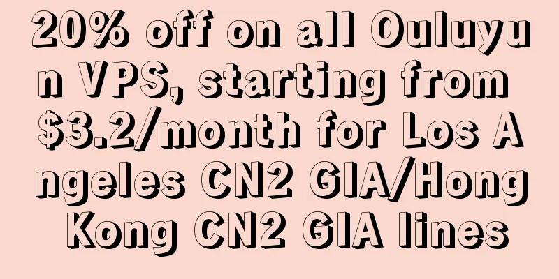 20% off on all Ouluyun VPS, starting from $3.2/month for Los Angeles CN2 GIA/Hong Kong CN2 GIA lines