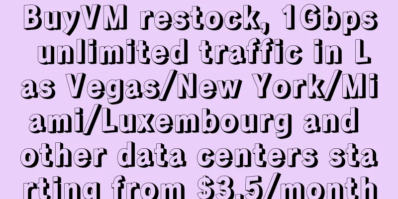 BuyVM restock, 1Gbps unlimited traffic in Las Vegas/New York/Miami/Luxembourg and other data centers starting from $3.5/month