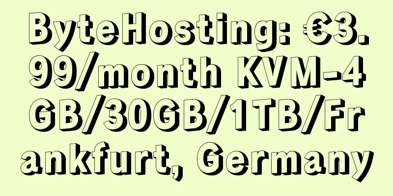 ByteHosting: €3.99/month KVM-4GB/30GB/1TB/Frankfurt, Germany