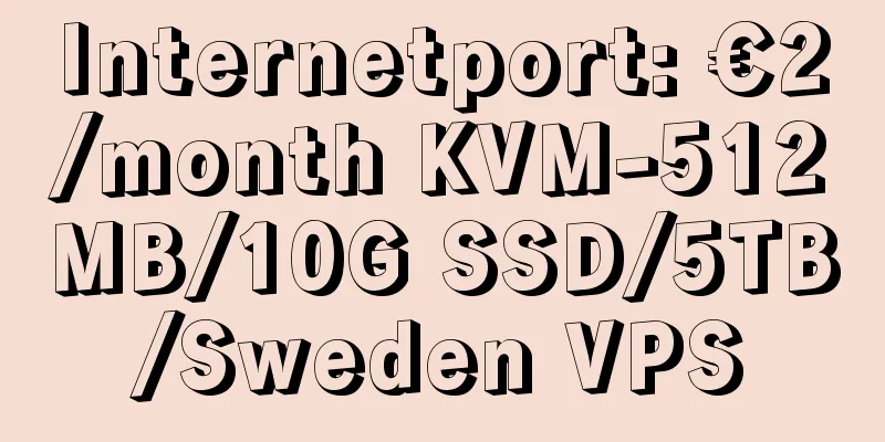 Internetport: €2/month KVM-512MB/10G SSD/5TB/Sweden VPS