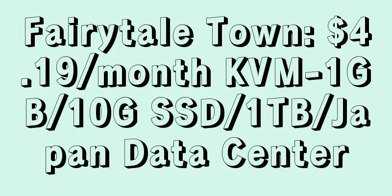 Fairytale Town: $4.19/month KVM-1GB/10G SSD/1TB/Japan Data Center