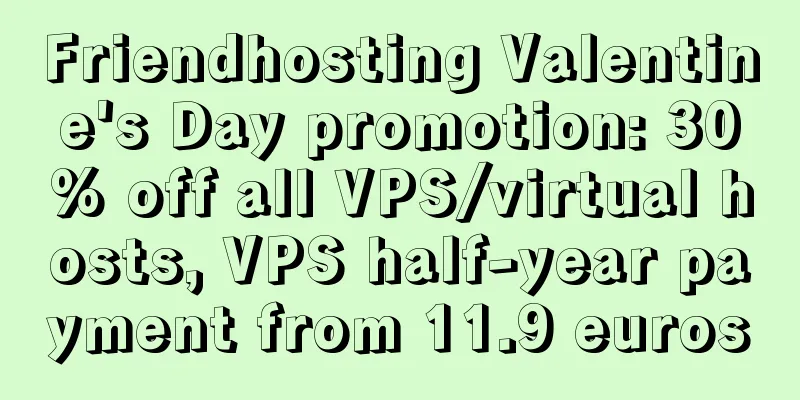 Friendhosting Valentine's Day promotion: 30% off all VPS/virtual hosts, VPS half-year payment from 11.9 euros
