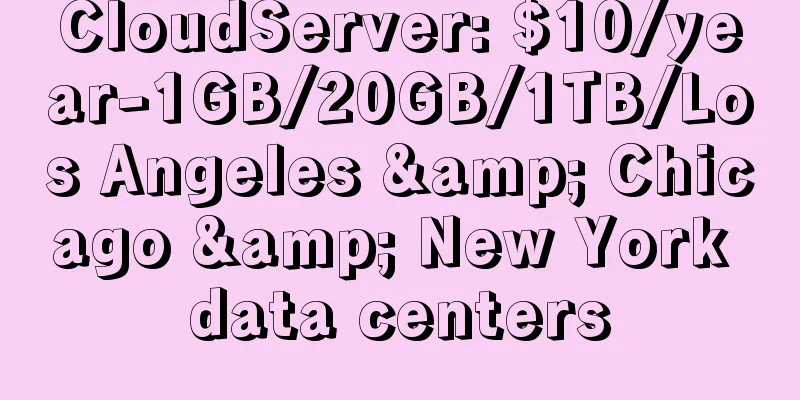 CloudServer: $10/year-1GB/20GB/1TB/Los Angeles & Chicago & New York data centers