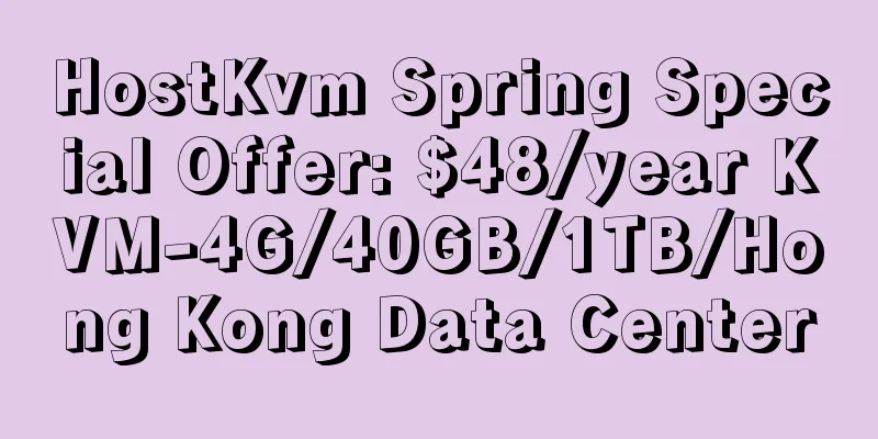 HostKvm Spring Special Offer: $48/year KVM-4G/40GB/1TB/Hong Kong Data Center