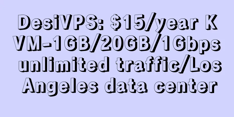 DesiVPS: $15/year KVM-1GB/20GB/1Gbps unlimited traffic/Los Angeles data center