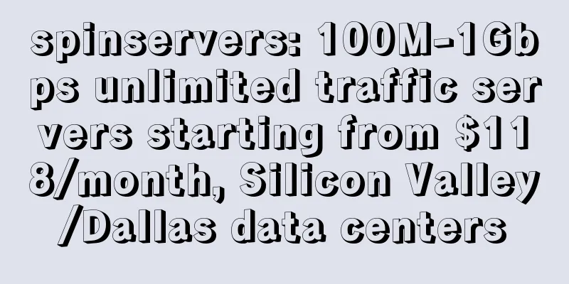spinservers: 100M-1Gbps unlimited traffic servers starting from $118/month, Silicon Valley/Dallas data centers