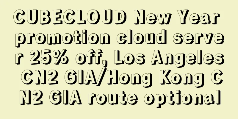 CUBECLOUD New Year promotion cloud server 25% off, Los Angeles CN2 GIA/Hong Kong CN2 GIA route optional