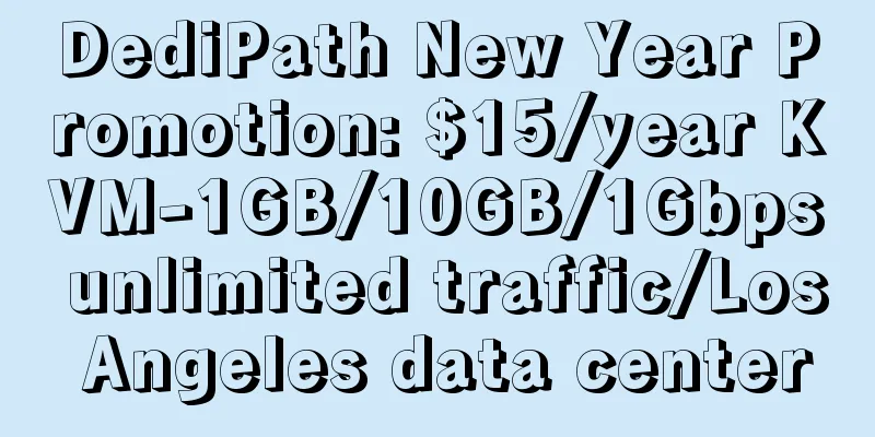 DediPath New Year Promotion: $15/year KVM-1GB/10GB/1Gbps unlimited traffic/Los Angeles data center
