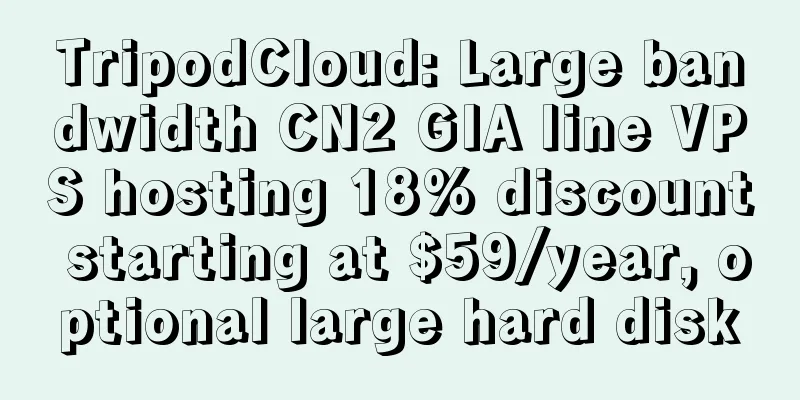 TripodCloud: Large bandwidth CN2 GIA line VPS hosting 18% discount starting at $59/year, optional large hard disk