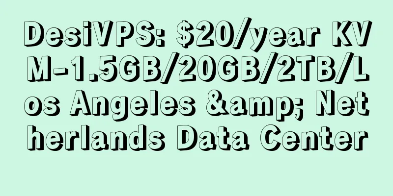 DesiVPS: $20/year KVM-1.5GB/20GB/2TB/Los Angeles & Netherlands Data Center