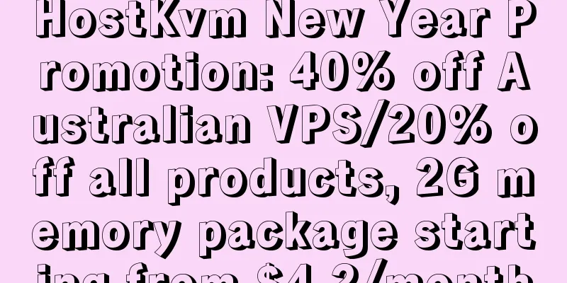HostKvm New Year Promotion: 40% off Australian VPS/20% off all products, 2G memory package starting from $4.2/month