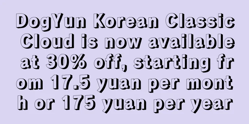 DogYun Korean Classic Cloud is now available at 30% off, starting from 17.5 yuan per month or 175 yuan per year