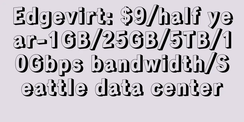 Edgevirt: $9/half year-1GB/25GB/5TB/10Gbps bandwidth/Seattle data center