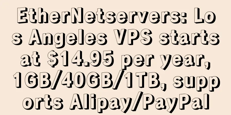 EtherNetservers: Los Angeles VPS starts at $14.95 per year, 1GB/40GB/1TB, supports Alipay/PayPal