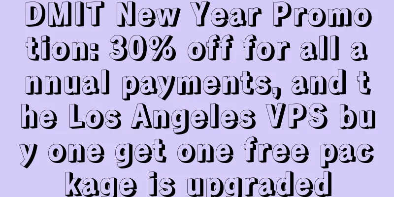 DMIT New Year Promotion: 30% off for all annual payments, and the Los Angeles VPS buy one get one free package is upgraded