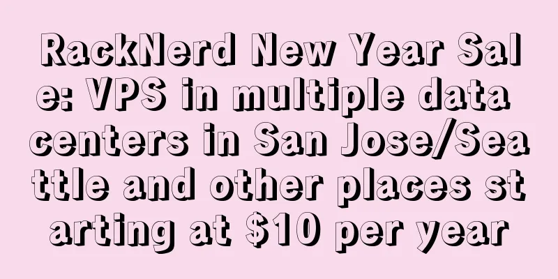 RackNerd New Year Sale: VPS in multiple data centers in San Jose/Seattle and other places starting at $10 per year