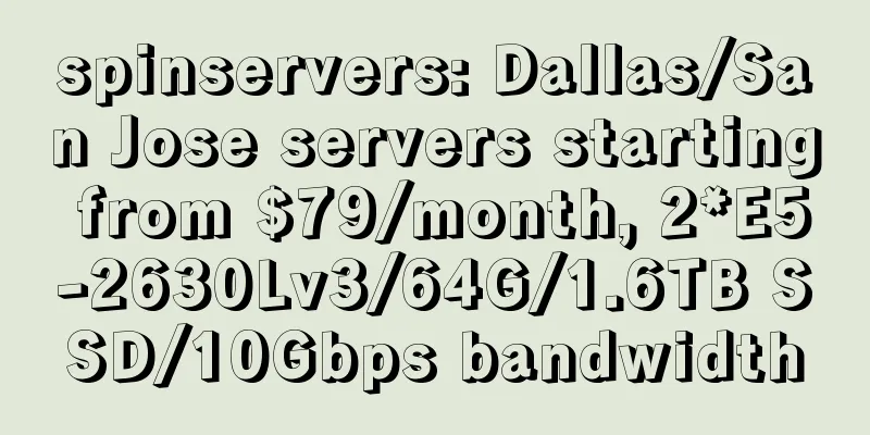 spinservers: Dallas/San Jose servers starting from $79/month, 2*E5-2630Lv3/64G/1.6TB SSD/10Gbps bandwidth