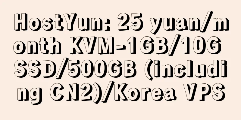 HostYun: 25 yuan/month KVM-1GB/10G SSD/500GB (including CN2)/Korea VPS