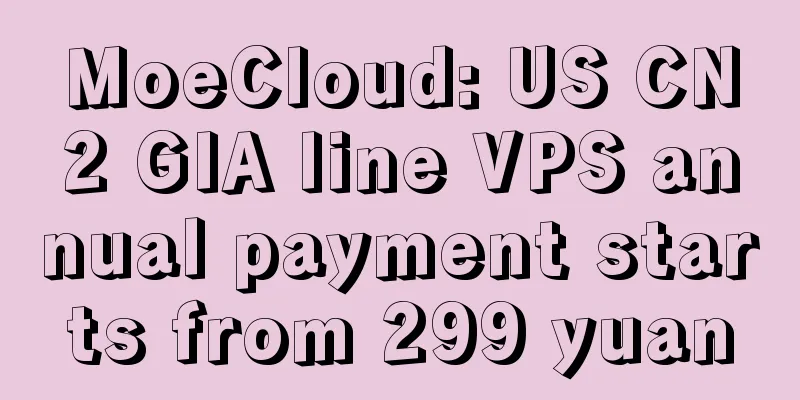 MoeCloud: US CN2 GIA line VPS annual payment starts from 299 yuan