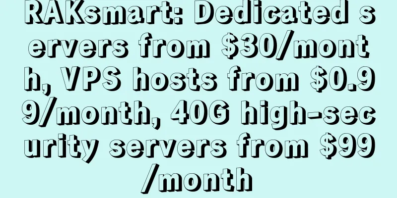 RAKsmart: Dedicated servers from $30/month, VPS hosts from $0.99/month, 40G high-security servers from $99/month
