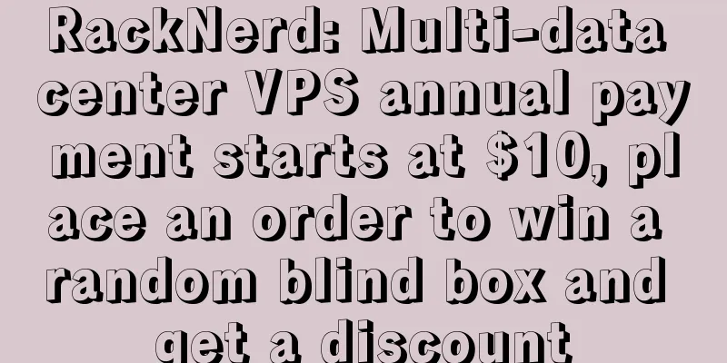 RackNerd: Multi-data center VPS annual payment starts at $10, place an order to win a random blind box and get a discount
