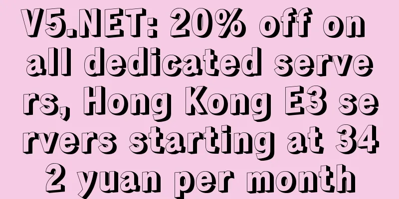 V5.NET: 20% off on all dedicated servers, Hong Kong E3 servers starting at 342 yuan per month