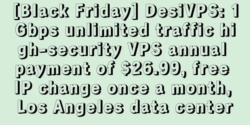 [Black Friday] DesiVPS: 1Gbps unlimited traffic high-security VPS annual payment of $26.99, free IP change once a month, Los Angeles data center