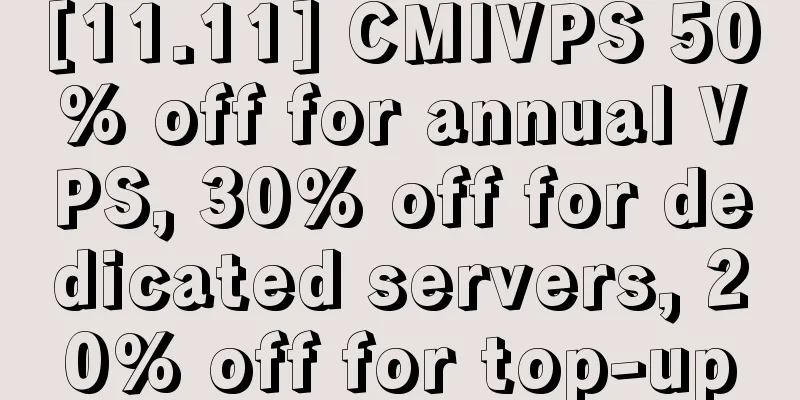 [11.11] CMIVPS 50% off for annual VPS, 30% off for dedicated servers, 20% off for top-up
