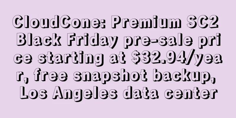 CloudCone: Premium SC2 Black Friday pre-sale price starting at $32.94/year, free snapshot backup, Los Angeles data center